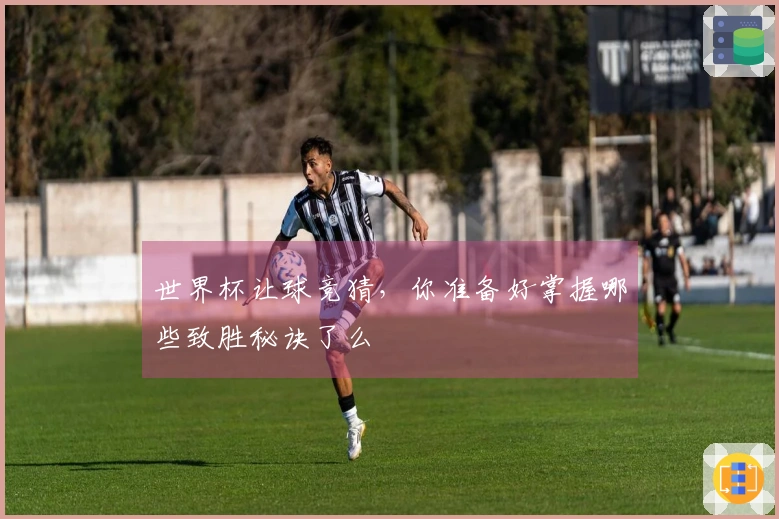 世界杯让球竞猜,你准备好掌握哪些致胜秘诀了么