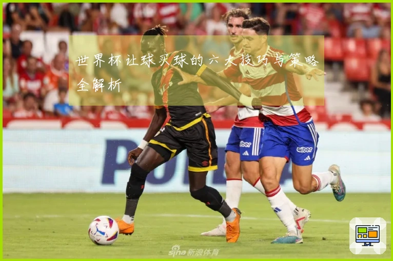 世界杯让球买球的六大技巧与策略全解析